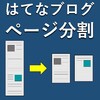 【改ページ】はてなブログでページ分割は可能！実装する方法を解説！【SEO対策もバッチリ】