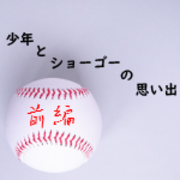 少年とショーゴーの思い出 前編 ちうにちを考える