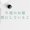 今週のお題『習慣にしたいこと・していること』はめんどくさ～～いの対処法