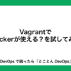 VagrantでDockerが使える？を試してみた