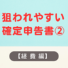 【経費編②】　狙われやすい確定申告書