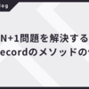 N+1問題を解決するActiveRecordのメソッドの使い分け