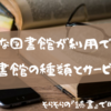 どんな図書館が利用できる？図書館の種類とサービス！！