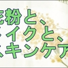 最近メイクが楽しい私は例年の10倍らしい花粉に怯えてる。