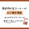 数百円の缶コーヒーが心に残る理由：大人のデスクワーカーが本当にうれしいプレゼント
