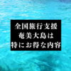 【奄美大島｜観光】奄美旅行は今行かないともったいない！割引情報