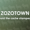 ZOZOTOWNリニューアルで実施したCache Stampede対策