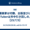 漫画家は切腹、出版並びにYouTuberは市中引き回しの上磔【25/7/5】