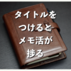 タイトルをつけるとメモ活が捗る