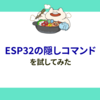 ESP32の隠しコマンドを試してみた