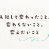 入社して変わったこと、変わらないこと、変えたいこと