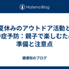 夏休みのアウトドア活動と熱中症予防：親子で楽しむための準備と注意点