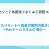 カジュアル面談でよくある質問#2「フルリモート×裁量労働制の働き方」とは？ 〜Payチーム Nさんの場合〜