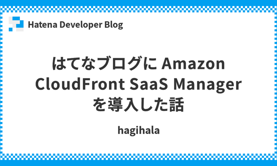 はてなブログに Amazon CloudFront SaaS Manager を導入した話