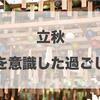 もう秋！？立秋〜秋を意識して