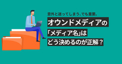 オウンドメディアの「メディア名」ってどう決めるのが正解？ “なんとなく”で決めないために意識すべきポイントを紹介
