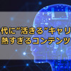 新時代に”活きる”キャリアは熱すぎるコンテンツ