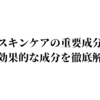 【スキンケアの重要成分】美肌に効果的な成分を徹底解説②！成分表から自分の肌に合ったスキンケアを！