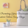 Ideas for Promoting Your Businesses with Custom Cotton Carry Bags