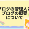 ブログの管理人とブログの概要について