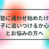 子供を進学塾に入れたけど、他の子に追いつけるか心配。。とお悩みの方へ