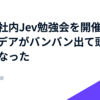 緊急で社内Jev勉強会を開催したらアイデアがバンバン出て頭が柔らかくなった