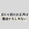 当たり前のお正月は、最後かもしれない