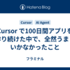Cursor で100日間アプリを作り続けた中で、全然うまくいかなかったこと