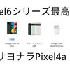 Pixel6シリーズ売上好調!!サヨナラPixel4a......