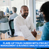 Flare-up your Career with Project Management & Business Analyst Education!