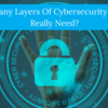 How Many Layers Of Cybersecurity Do You Really Need?