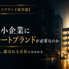 【コーポレートブランド経営篇】  第2回　なぜ中小企業にコーポレートブランドが必要なのか  ～知名度がなくても、選ばれる会社にはなれる～