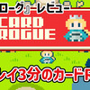 【レビュー】1プレイ3分のカードRPG！高速リセマラでボスに殴り込め！『カードローグ』【PC】