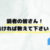 良ければ教えてほしいこと！！はてなブログだからできること（笑）