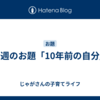 今週のお題「10年前の自分」