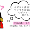 イギリス英語とアメリカ英語の違いって何だろう？　文法の違い③　付加疑問文の使い方の違いetc.
