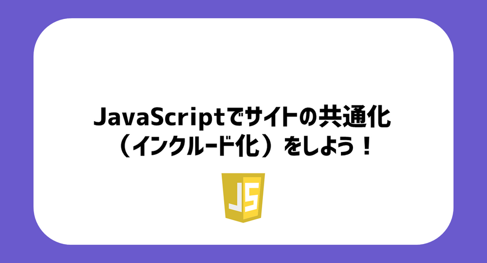 JavaScriptでサイトの共通化（インクルード化）をしよう！