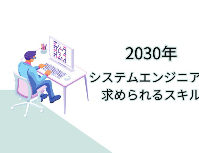 【2030年予測】システムエンジニアが求められるスキルとは？！