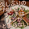 久しぶりに行ったPAULさんのランチは、やっぱりパンが止まらなかったです！