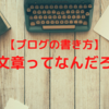 【ブログ初心者向け】ブログの書き方｜良い文章ってなんだろう？