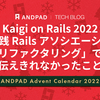 Kaigi on Rails 2022 「実践 Rails アソシエーションリファクタリング」で伝えきれなかったこと