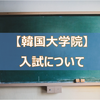 【韓国大学院】入試について