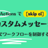 GitHub Actions で [skip ci] のような「カスタムメッセージ」でワークフローを制御する