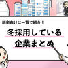 【保存版】冬採用している企業100社｜大手から中小まで一覧化しました！