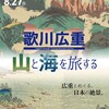 「歌川広重　山と海を旅する」太田記念美術館