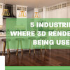 5 Industries Where 3D Rendering Is Being Used