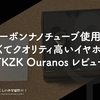 カーボンナノチューブ使用で安くてクオリティ高いイヤホン。TKZK Ouranos レビュー