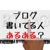 ブログ書いてる人あるある？なんでも書きたくなっちゃうやつ！