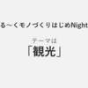 ゆる～くモノづくりはじめNight #3「観光」