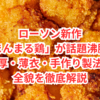 ローソン新作「まんまる鶏」が話題沸騰！肉厚・薄衣・手作り製法の全貌を徹底解説